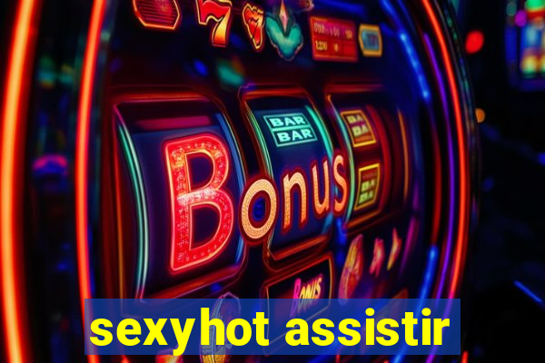 sexyhot assistir